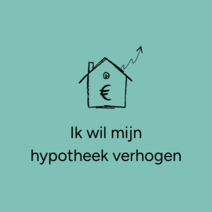 Ik wil mijn hypotheek verhogen